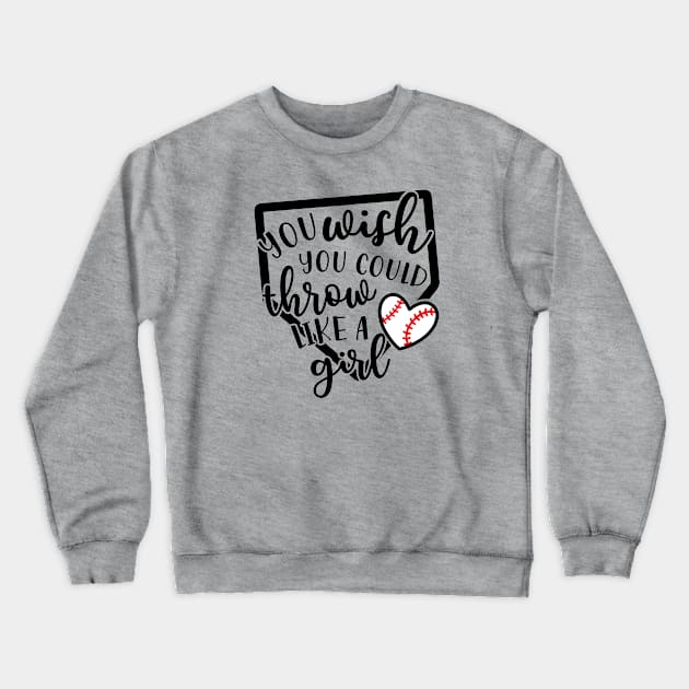 You Wish You Could Throw Like A Girl Baseball Softball Crewneck Sweatshirt by GlimmerDesigns